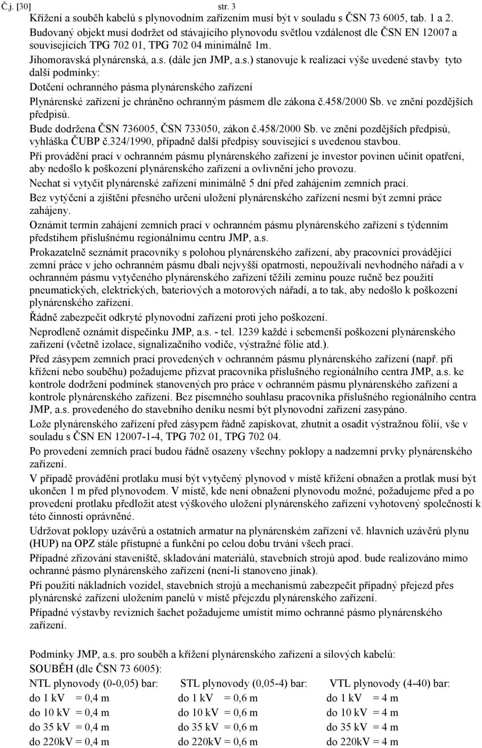 458/2000 Sb. ve znění pozdějších předpisů. Bude dodržena ČSN 736005, ČSN 733050, zákon č.458/2000 Sb. ve znění pozdějších předpisů, vyhláška ČUBP č.