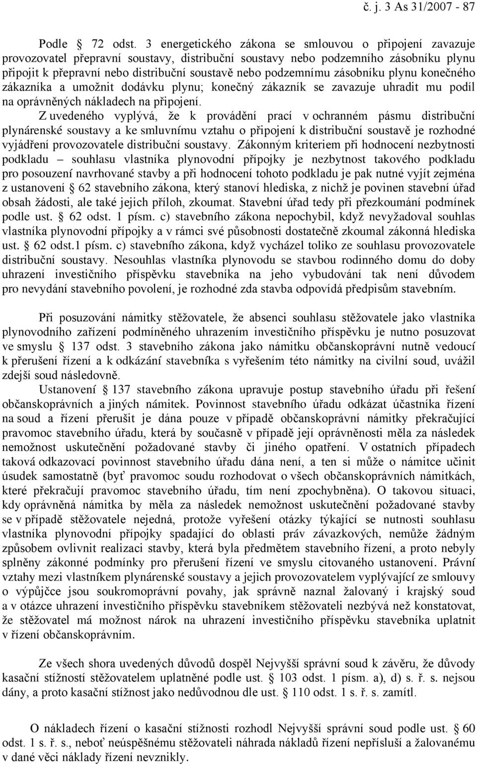 podzemnímu zásobníku plynu konečného zákazníka a umožnit dodávku plynu; konečný zákazník se zavazuje uhradit mu podíl na oprávněných nákladech na připojení.