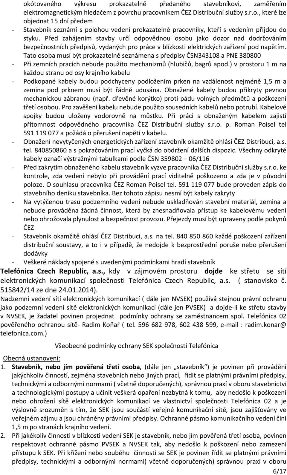 Tato osoba musí být prokazatelně seznámena s předpisy ČSN343108 a PNE 380800 - Při zemních pracích nebude použito mechanizmů (hlubičů, bagrů apod.