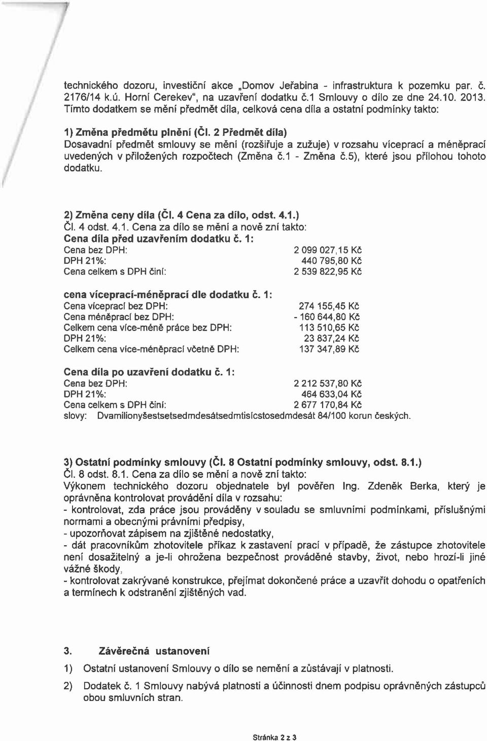 2 Předmět díla) Dosavadní předmět smlouvy se mění (rozšiřuje a zužuje) v rozsahu víceprací a méněprací uvedených v přiložených rozpočtech (Změna č.1 - Změna č.5), které jsou přílohou tohoto dodatku.