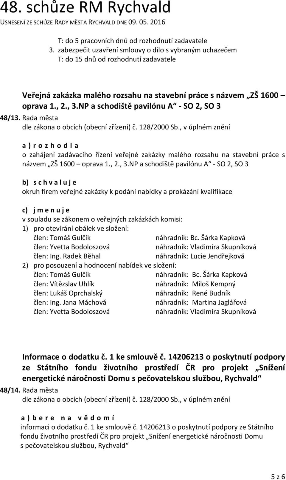NP a schodiště pavilónu A - SO 2, SO 3 48/13. Rada města dle zákona o obcích (obecní zřízení) č. 128/2000 Sb.