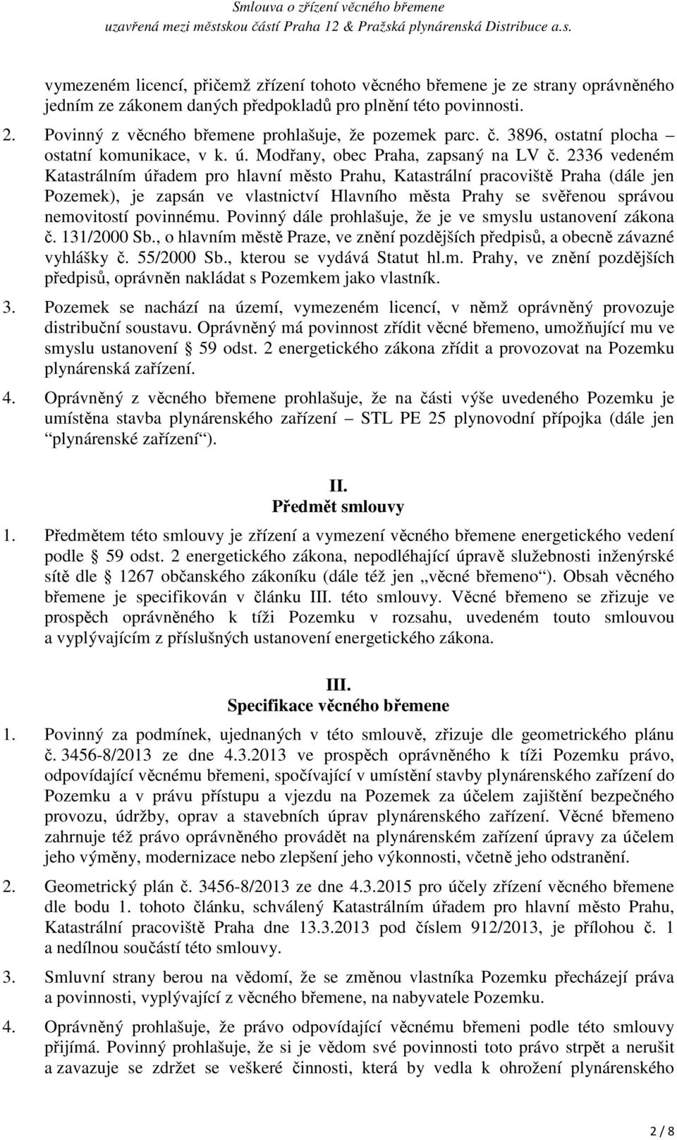 2336 vedeném Katastrálním úřadem pro hlavní město Prahu, Katastrální pracoviště Praha (dále jen Pozemek), je zapsán ve vlastnictví Hlavního města Prahy se svěřenou správou nemovitostí povinnému.