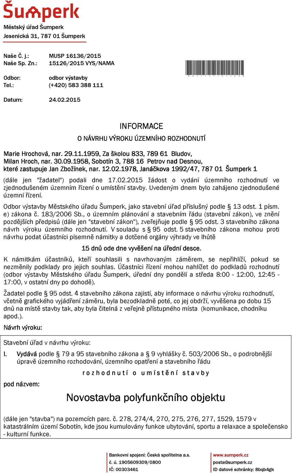 1958, Sobotín 3, 788 8 16 Petrov nad Desnou, které zastupuje Jan Zbožínek, nar. 12.02.1978, Janáčkova 1992/47, 787 01 Šumperk 1 (dále jen "žadatel") podali dne 17.02.2015 žádost o vydání územního rozhodnutí ve zjednodušeném územním řízení o umístění stavby.