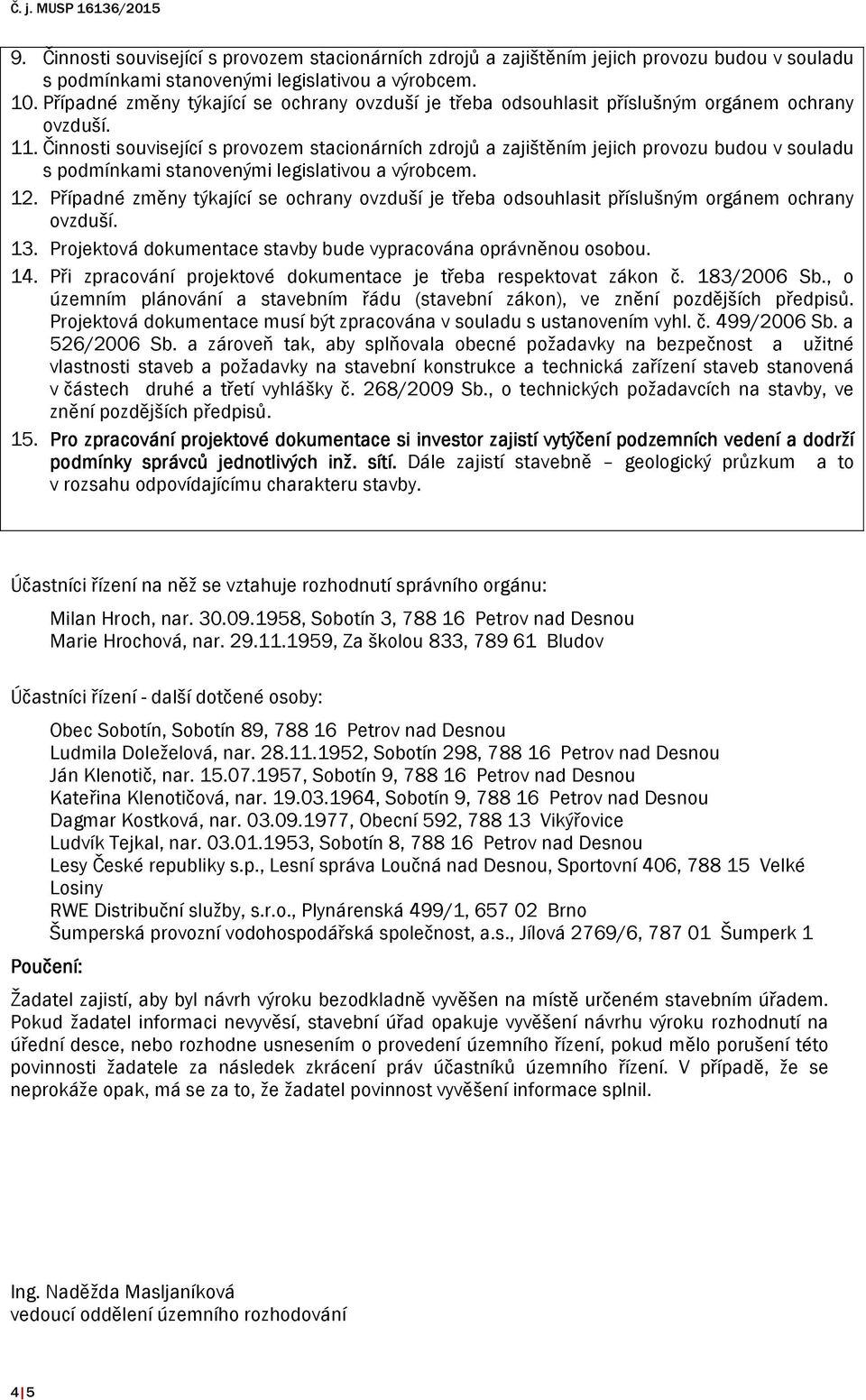 Činnosti související s provozem stacionárních zdrojů a zajištěním jejich provozu budou v souladu s podmínkami stanovenými legislativou a výrobcem. 12.