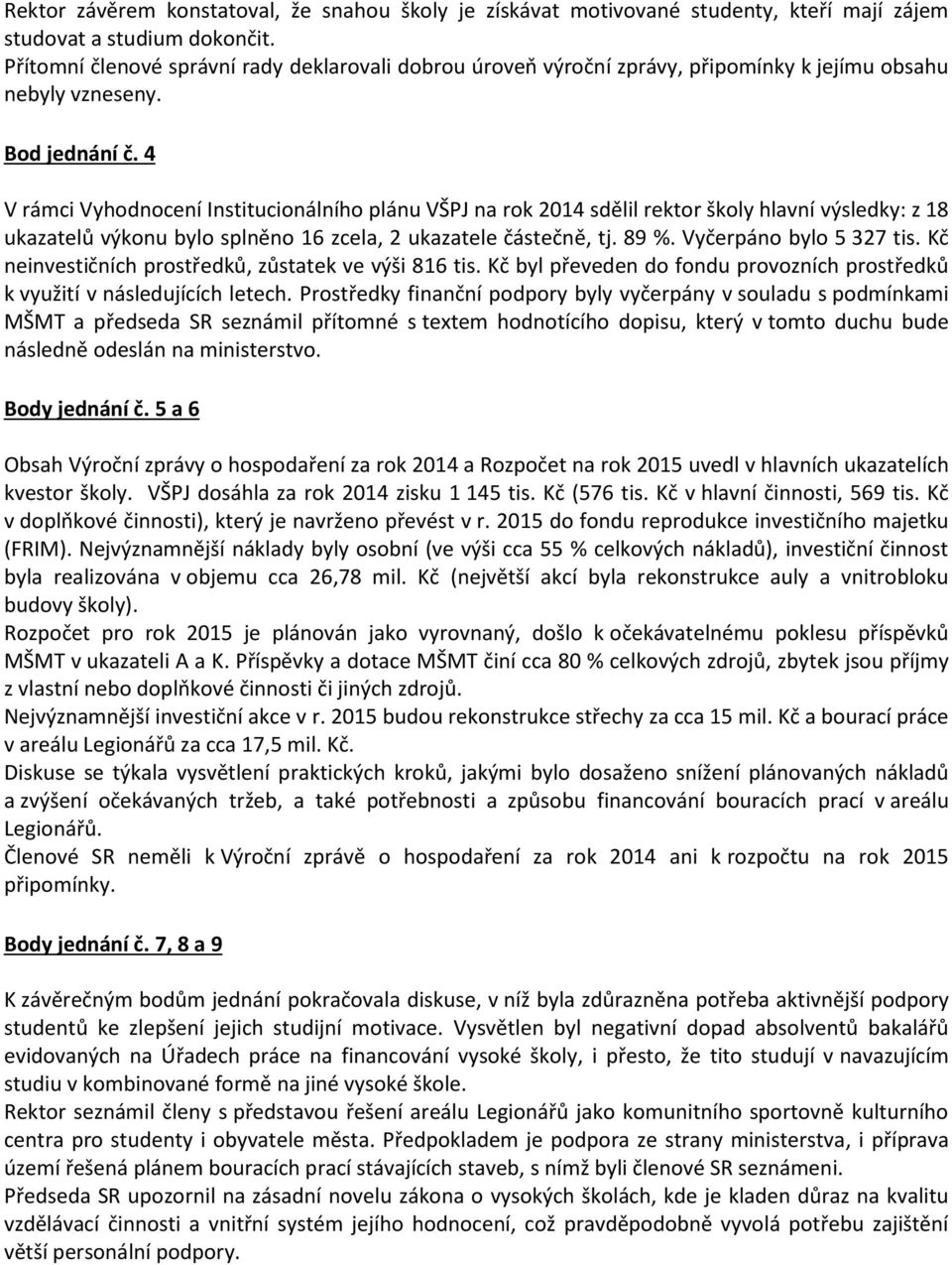 4 V rámci Vyhodnocení Institucionálního plánu VŠPJ na rok 2014 sdělil rektor školy hlavní výsledky: z 18 ukazatelů výkonu bylo splněno 16 zcela, 2 ukazatele částečně, tj. 89 %.