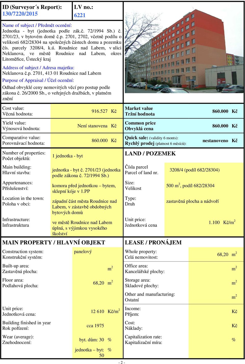 26/2000 Sb., o veřejných dražbách, v platném znění Cost value: Věcná hodnota: 916.527 Kč Market value Tržní hodnota 860.