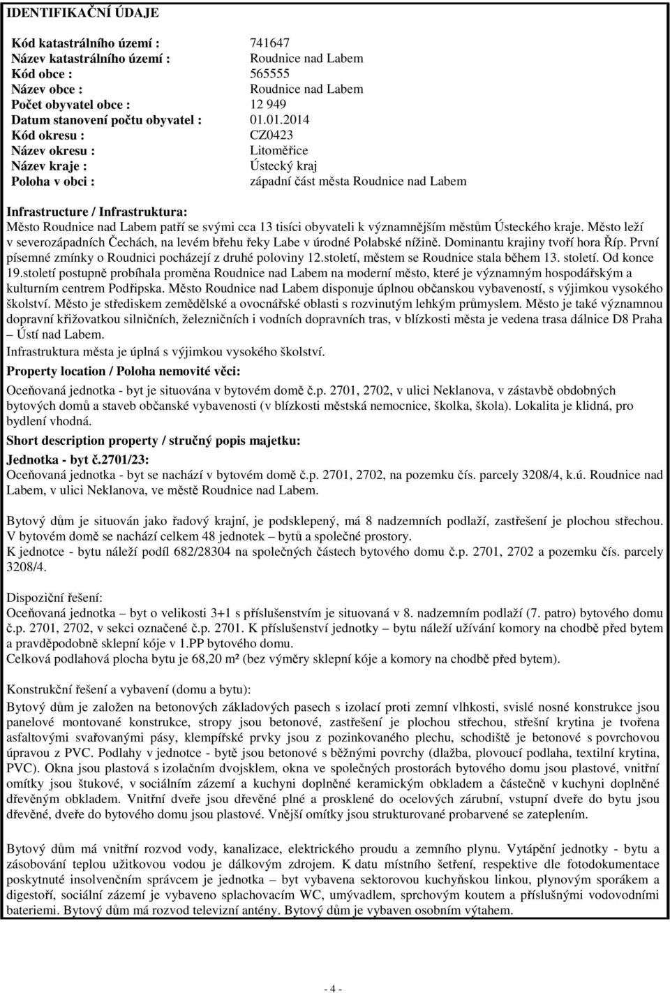 01.2014 Kód okresu : CZ0423 Název okresu : Litoměřice Název kraje : Ústecký kraj Poloha v obci : západní část města Roudnice nad Labem Infrastructure / Infrastruktura: Město Roudnice nad Labem patří