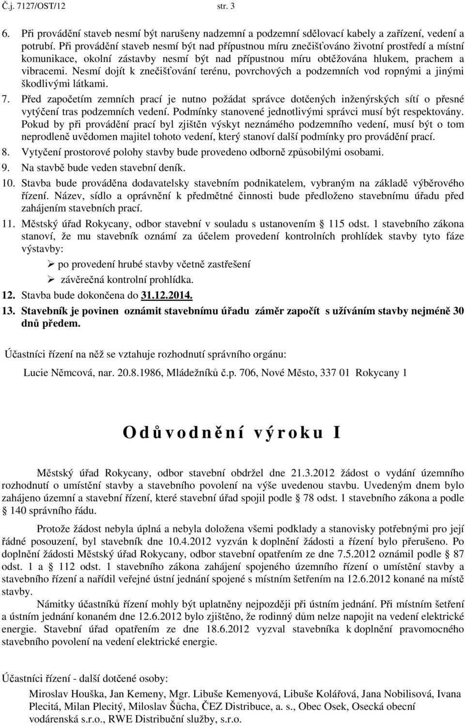 Nesmí dojít k znečišťování terénu, povrchových a podzemních vod ropnými a jinými škodlivými látkami. 7.