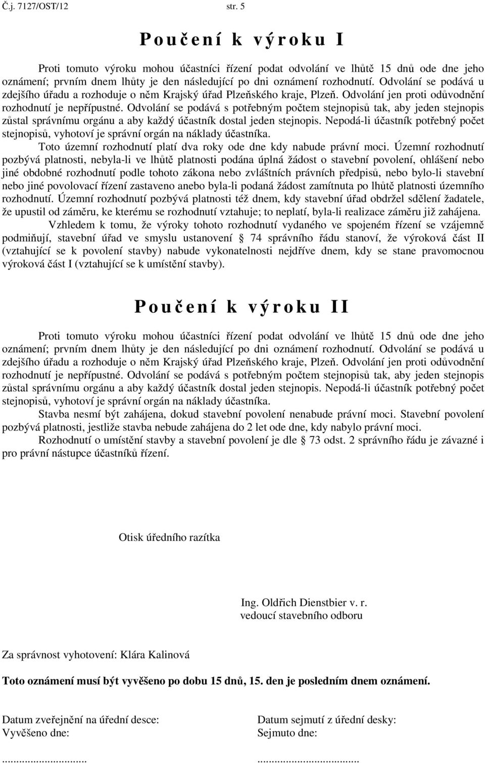 Odvolání se podává u zdejšího úřadu a rozhoduje o něm Krajský úřad Plzeňského kraje, Plzeň. Odvolání jen proti odůvodnění rozhodnutí je nepřípustné.