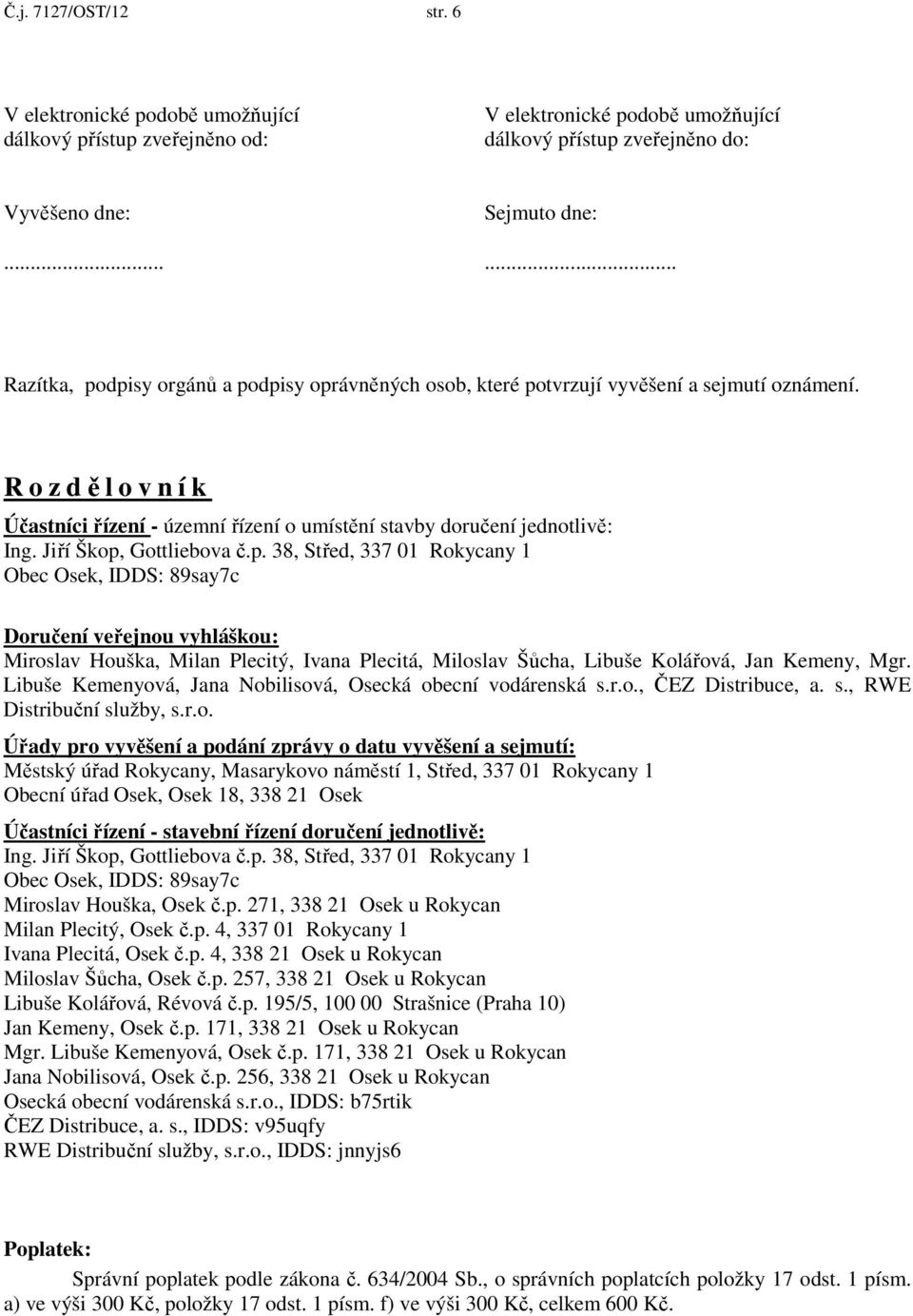 Jiří Škop, Gottliebova č.p. 38, Střed, 337 01 Rokycany 1 Obec Osek, IDDS: 89say7c Doručení veřejnou vyhláškou: Miroslav Houška, Milan Plecitý, Ivana Plecitá, Miloslav Šůcha, Libuše Kolářová, Jan Kemeny, Mgr.