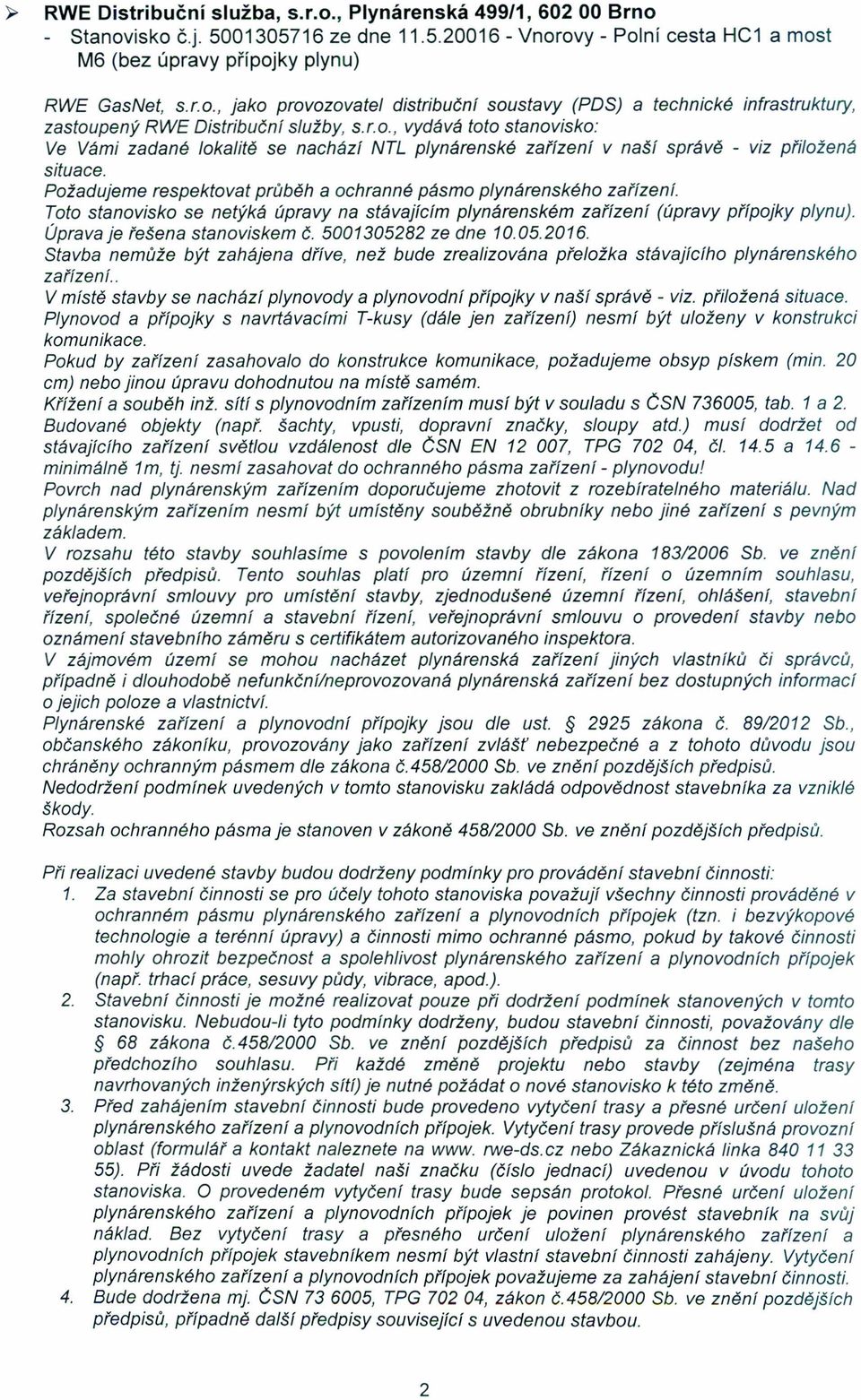 Toto stanovisko se netýká úpravy na stávajícím plynárenském zařízení (úpravy přípojky plynu). Úprava je řešena stanoviskem č. 5001305282 ze dne 10.05.2016.