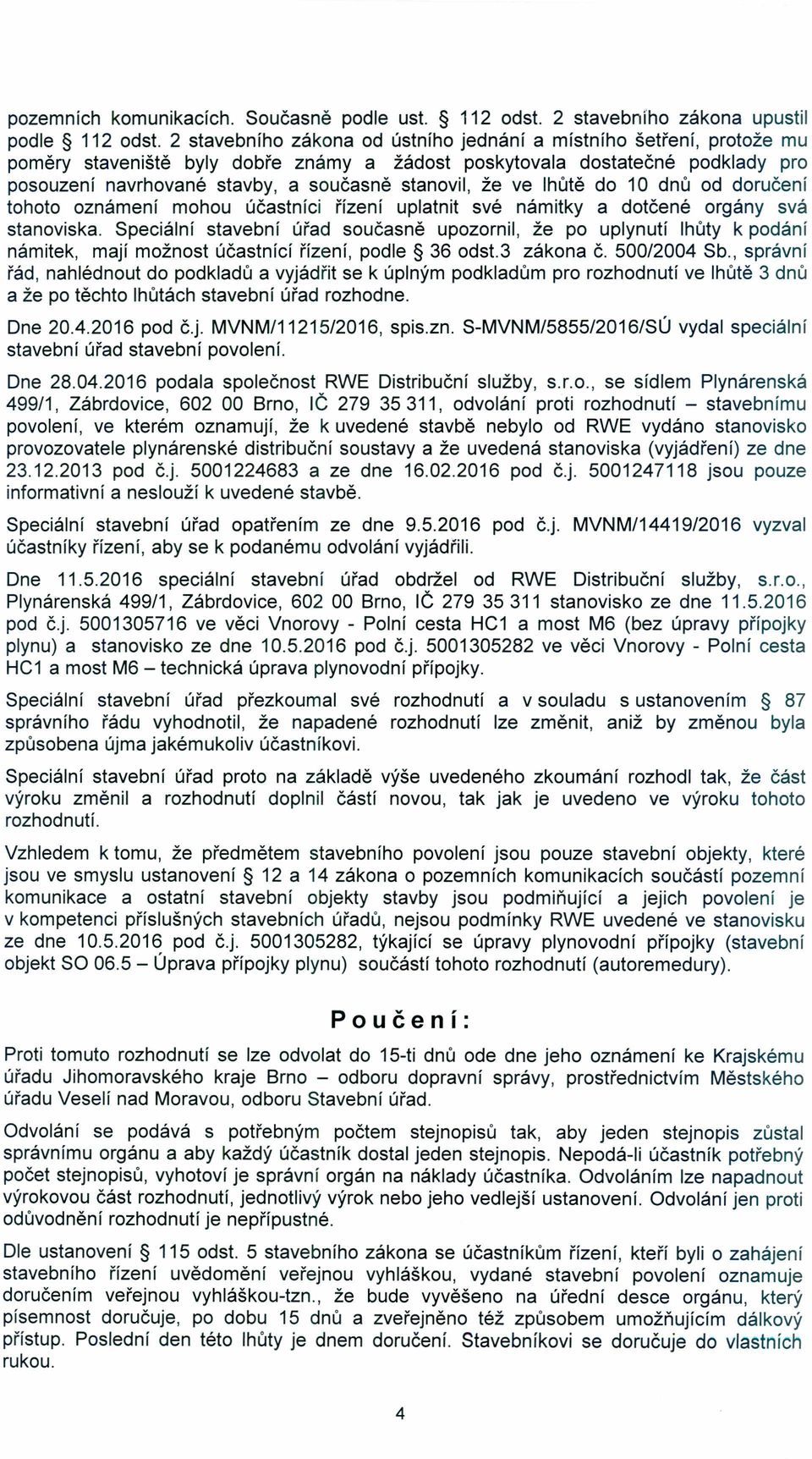 že ve lhůtě do 10 dnů od doručení tohoto oznámení mohou účastníci řízení uplatnit své námitky a dotčené orgány svá stanoviska.