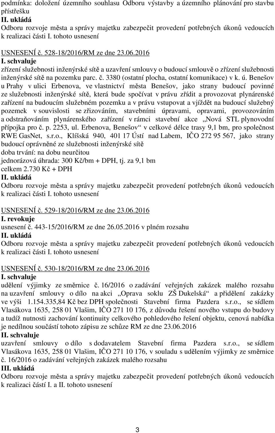 Benešov u Prahy v ulici Erbenova, ve vlastnictví města Benešov, jako strany budoucí povinné ze služebnosti inženýrské sítě, která bude spočívat v právu zřídit a provozovat plynárenské zařízení na