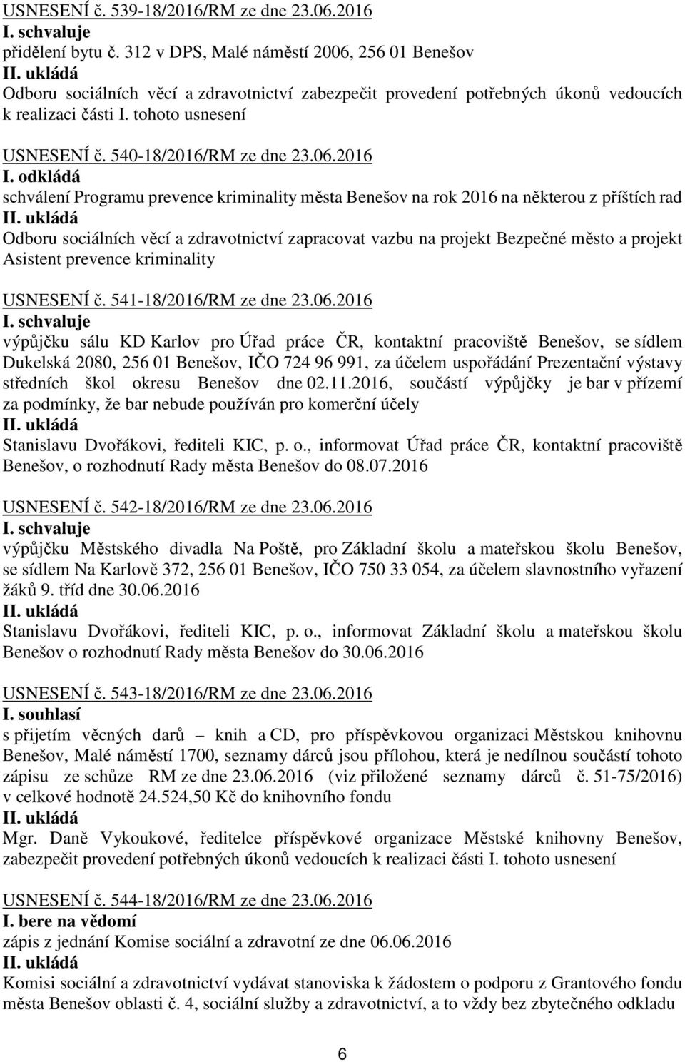 odkládá schválení Programu prevence kriminality města Benešov na rok 2016 na některou z příštích rad Odboru sociálních věcí a zdravotnictví zapracovat vazbu na projekt Bezpečné město a projekt