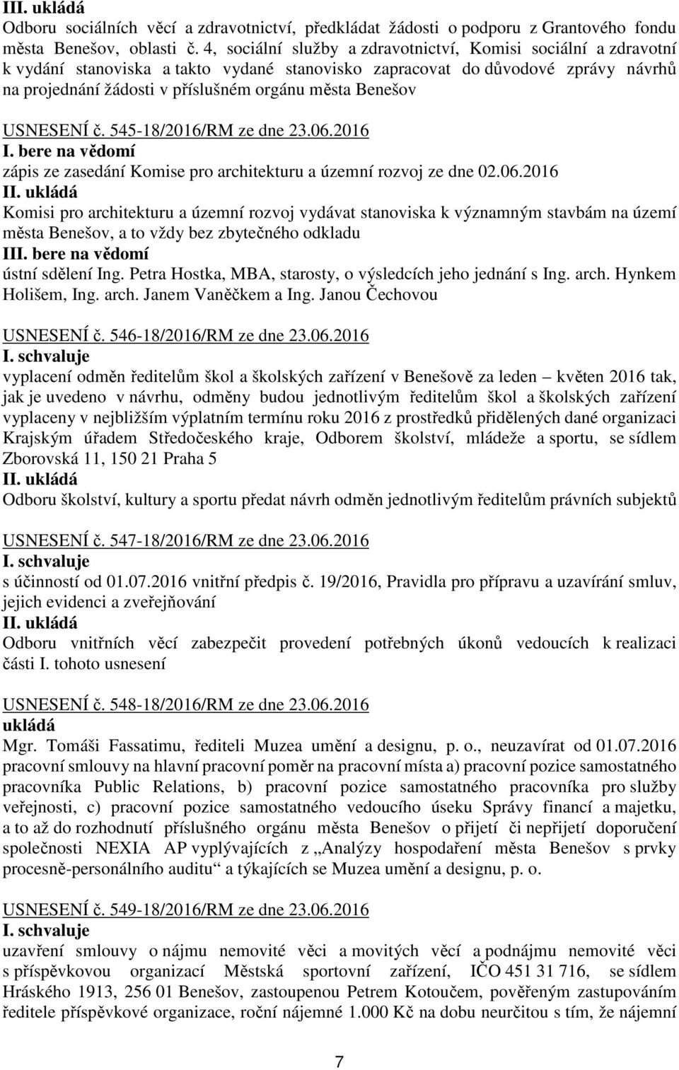 Benešov USNESENÍ č. 545-18/2016/RM ze dne 23.06.2016 I. bere na vědomí zápis ze zasedání Komise pro architekturu a územní rozvoj ze dne 02.06.2016 Komisi pro architekturu a územní rozvoj vydávat stanoviska k významným stavbám na území města Benešov, a to vždy bez zbytečného odkladu III.