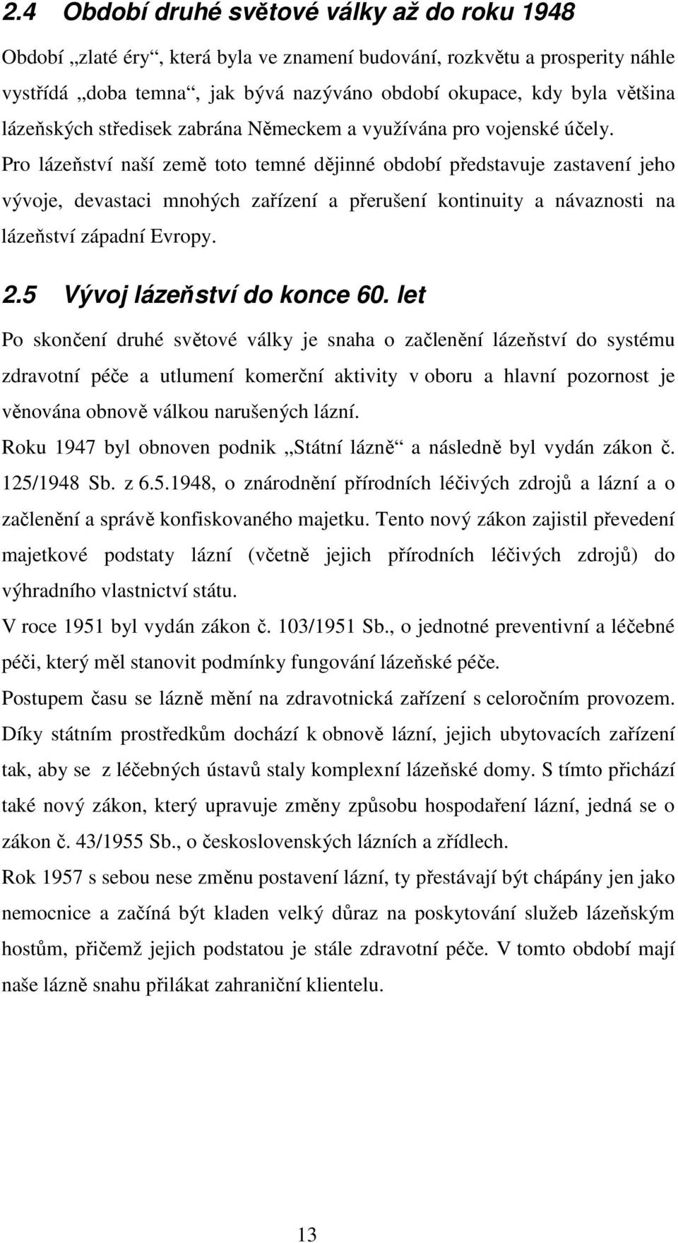 Pro lázeňství naší země toto temné dějinné období představuje zastavení jeho vývoje, devastaci mnohých zařízení a přerušení kontinuity a návaznosti na lázeňství západní Evropy. 2.