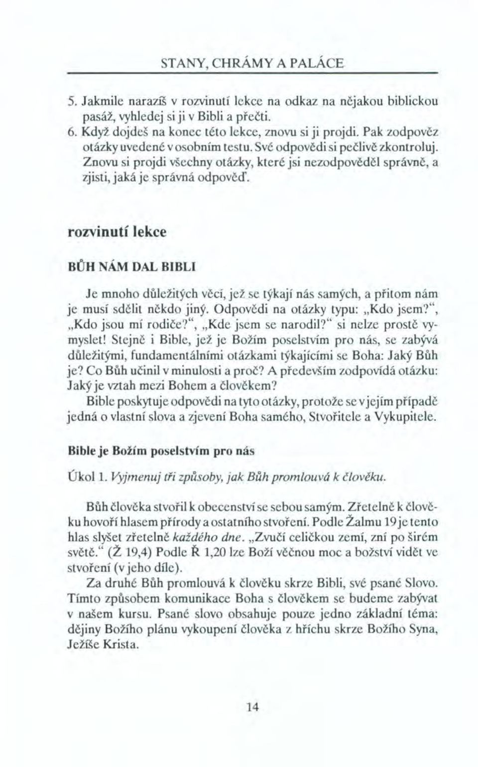 rozvinutí lekce BŮH NÁM DAL BIBLI Je mnoho důležitých věcí, jež se týkají nás samých, a přitom nám je musí sdělit někdo jiný. Odpovědi na otázky typu: "Kdo jsem?", "Kdo jsou mí rodiče?