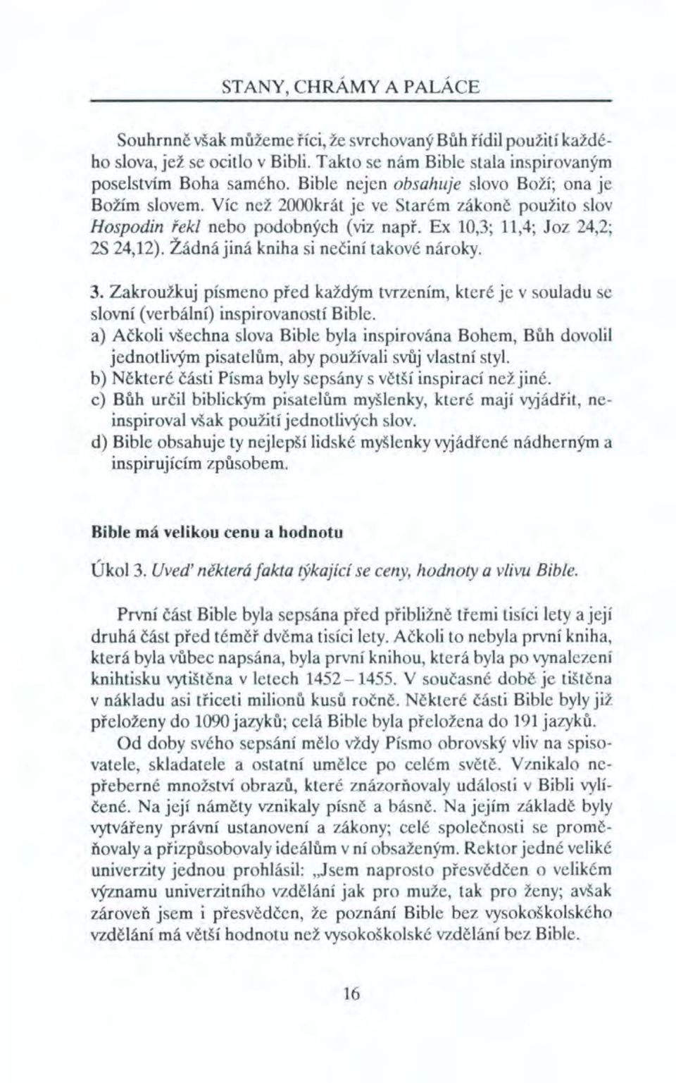 Žádná jiná kniha si nečiní takové nároky. 3. Zakroužkuj písmeno před každým tvrzením, které je v souladu se slovní (verbální) inspirovaností Bible.