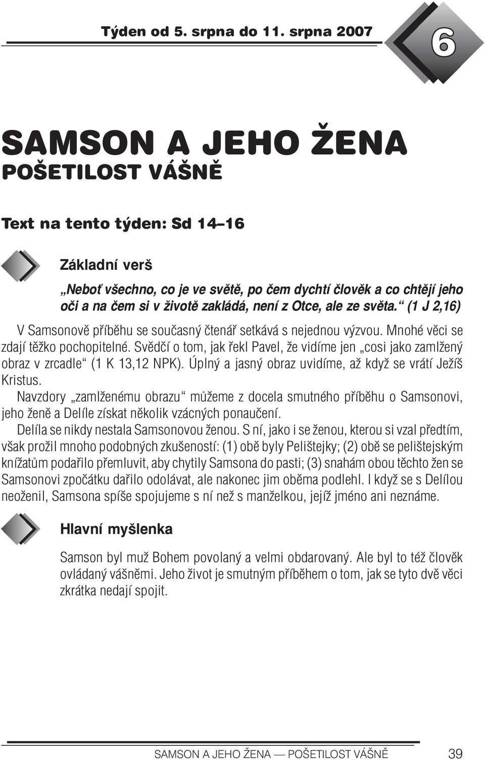 z Otce, ale ze světa. (1 J 2,16) V Samsonově příběhu se současný čtenář setkává s nejednou výzvou. Mnohé věci se zdají těžko pochopitelné.