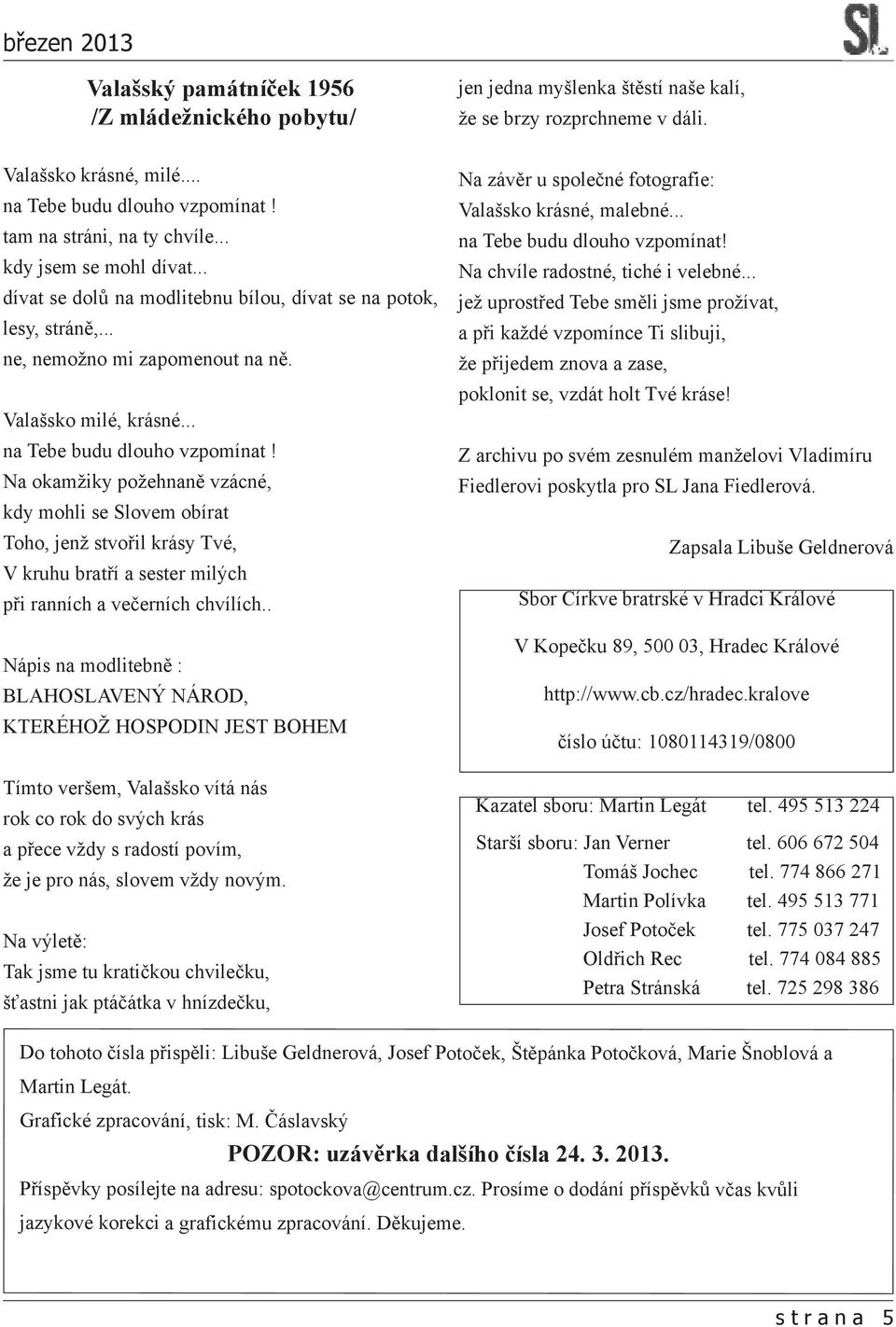 .. na Tebe budu dlouho vzpomínat! Na okamžiky požehnaně vzácné, kdy mohli se Slovem obírat Toho, jenž stvořil krásy Tvé, V kruhu bratří a sester milých při ranních a večerních chvílích.