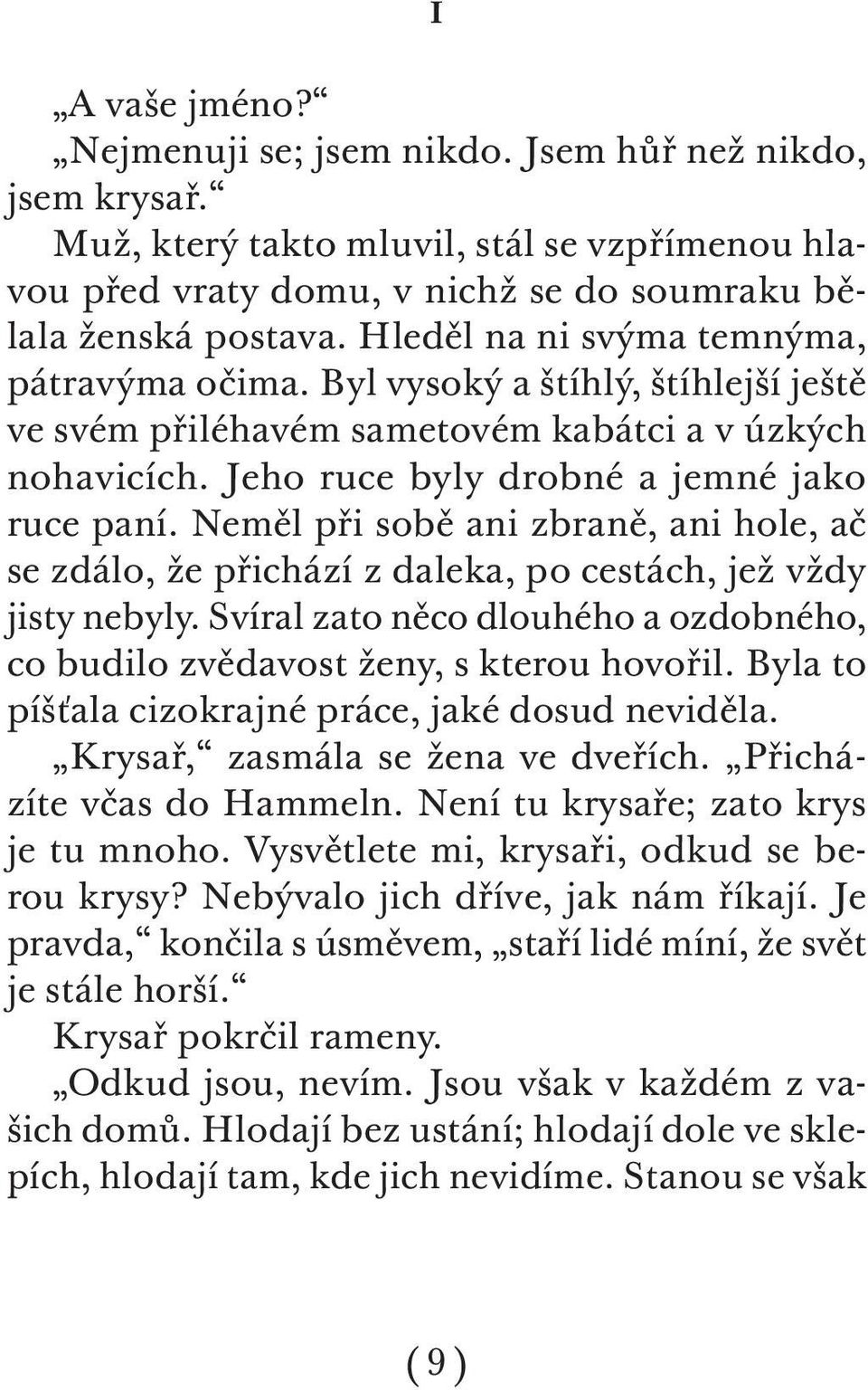 Neměl při sobě ani zbraně, ani hole, ač se zdálo, že přichází z daleka, po cestách, jež vždy jisty nebyly. Svíral zato něco dlouhého a ozdobného, co budilo zvědavost ženy, s kterou hovořil.