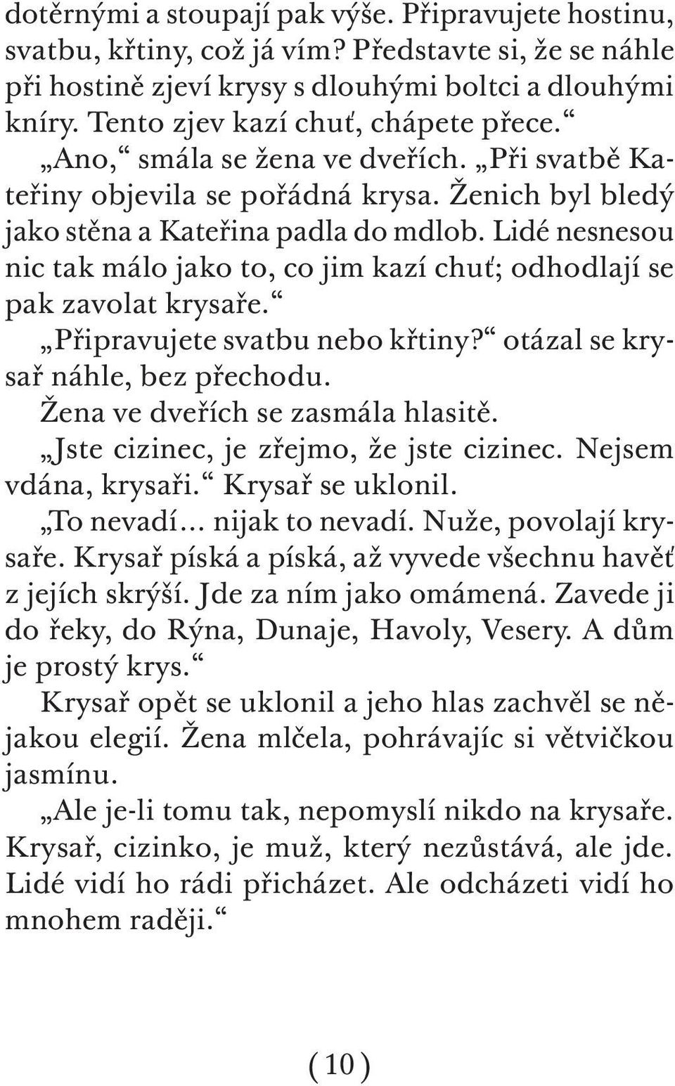 Lidé nesnesou nic tak málo jako to, co jim kazí chuť; odhodlají se pak zavolat krysaře. Připravujete svatbu nebo křtiny? otázal se krysař náhle, bez přechodu. Žena ve dveřích se zasmála hlasitě.