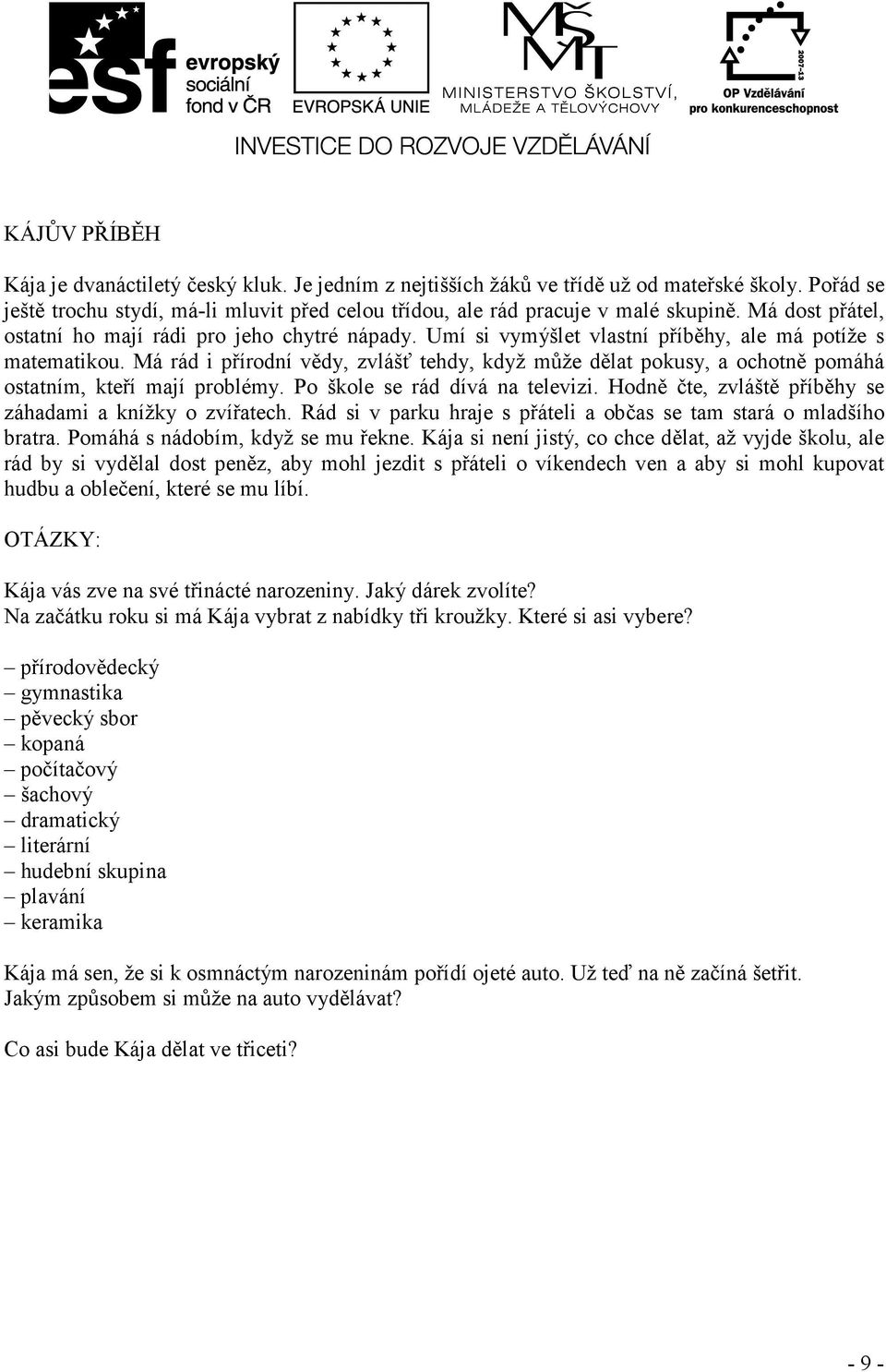 Má rád i přírodní vědy, zvlášť tehdy, když může dělat pokusy, a ochotně pomáhá ostatním, kteří mají problémy. Po škole se rád dívá na televizi.