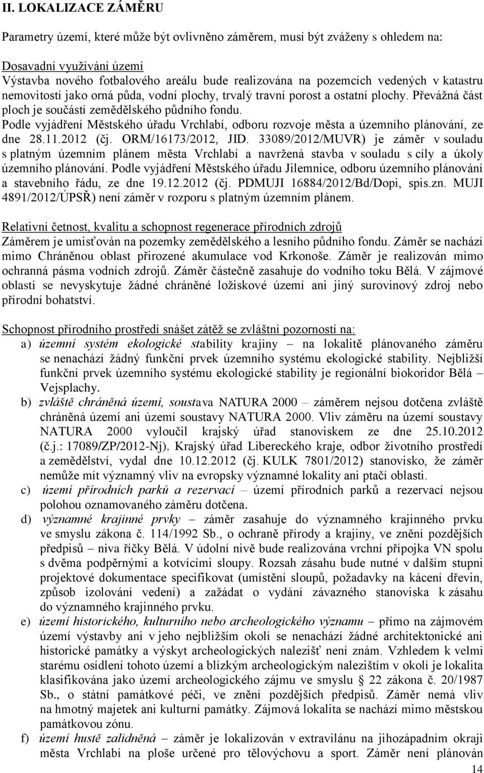 Podle vyjádření Městského úřadu Vrchlabí, odboru rozvoje města a územního plánování, ze dne 28.11.2012 (čj. ORM/16173/2012, JID.