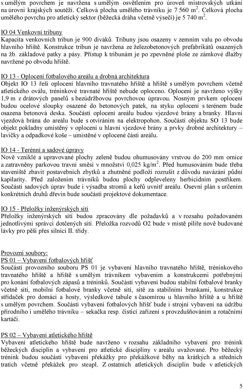 Tribuny jsou osazeny v zemním valu po obvodu hlavního hřiště. Konstrukce tribun je navržena ze železobetonových prefabrikátů osazených na žb. základové patky a pásy.