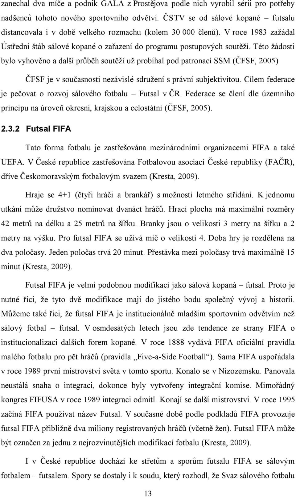 Této žádosti bylo vyhověno a další průběh soutěží už probíhal pod patronací SSM (ČFSF, 2005) ČFSF je v současnosti nezávislé sdružení s právní subjektivitou.