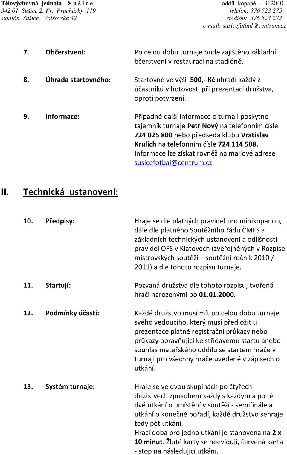 Úhrada startovného: Startovné ve výši 500,- Kč uhradí každý z účastníků v hotovosti při prezentaci družstva, oproti potvrzení. 9.