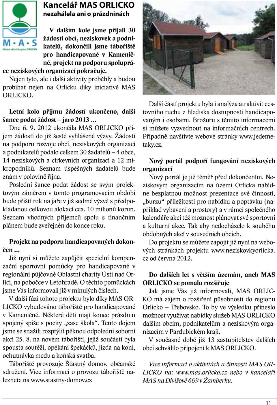 Letní kolo příjmu žádostí ukončeno, další šance podat žádost jaro 2013 Dne 6. 9. 2012 ukončila MAS ORLICKO příjem žádostí do již šesté vyhlášené výzvy.
