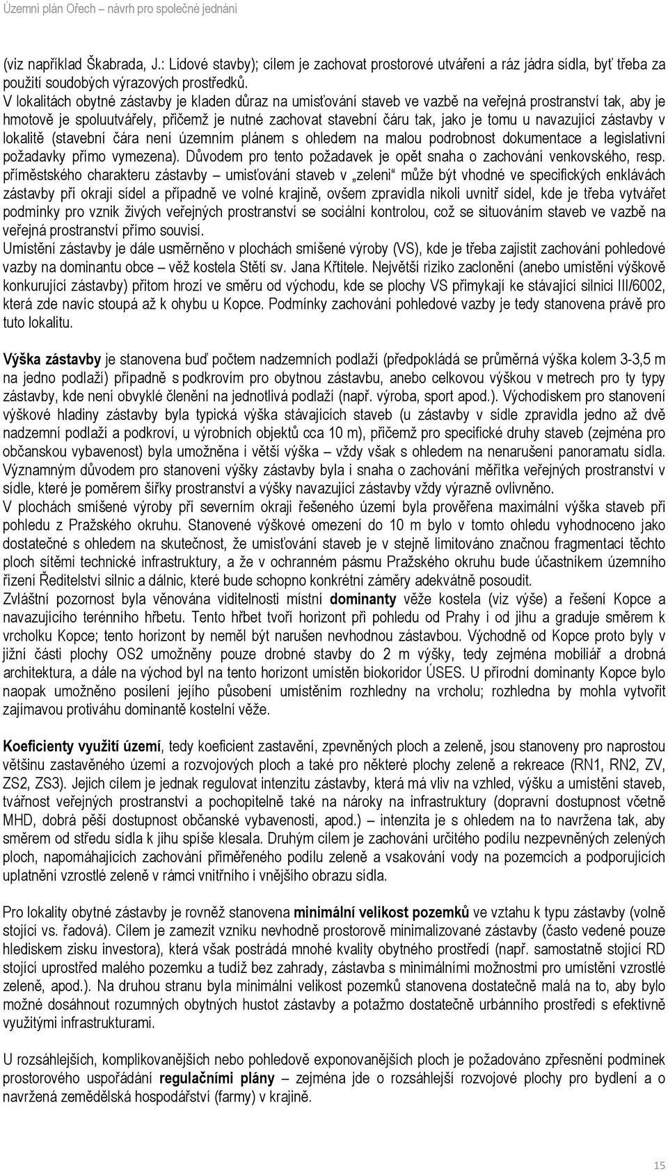 navazující zástavby v lokalitě (stavební čára není územním plánem s ohledem na malou podrobnost dokumentace a legislativní požadavky přímo vymezena).