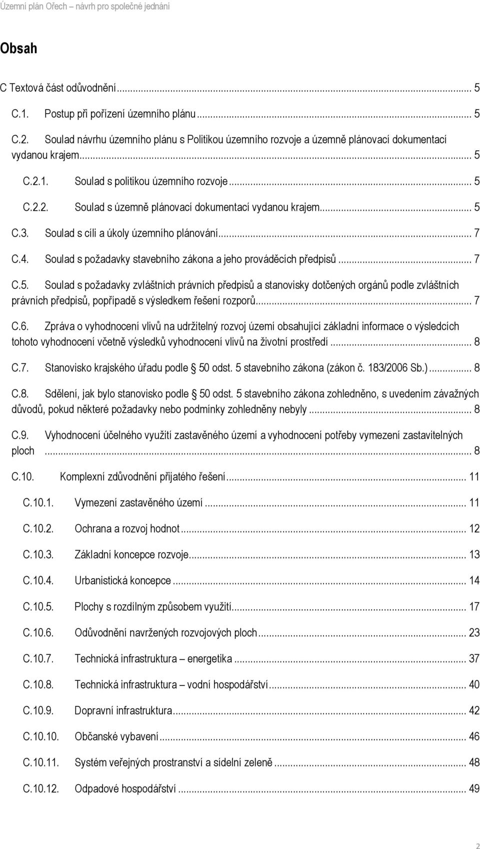 .. 7 C.6. Zpráva o vyhodnocení vlivů na udržitelný rozvoj území obsahující základní informace o výsledcích tohoto vyhodnocení včetně výsledků vyhodnocení vlivů na životní prostředí... 8 C.7. Stanovisko krajského úřadu podle 50 odst.