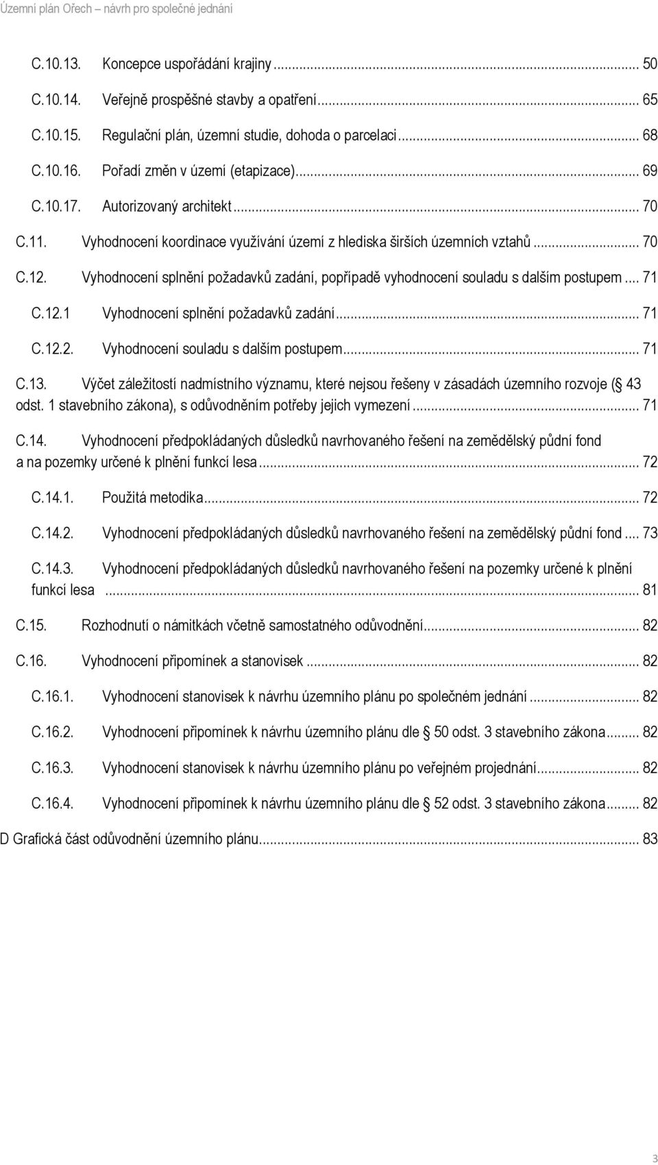 Vyhodnocení splnění požadavků zadání, popřípadě vyhodnocení souladu s dalším postupem... 71 C.12.1 Vyhodnocení splnění požadavků zadání... 71 C.12.2. Vyhodnocení souladu s dalším postupem... 71 C.13.