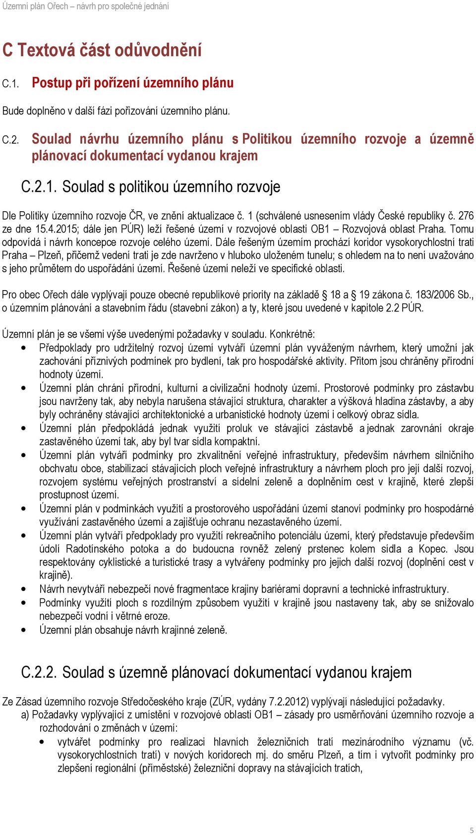 Soulad s politikou územního rozvoje Dle Politiky územního rozvoje ČR, ve znění aktualizace č. 1 (schválené usnesením vlády České republiky č. 276 ze dne 15.4.