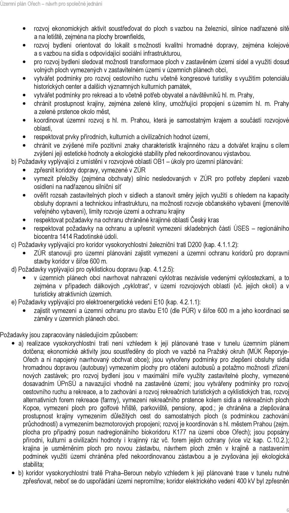 volných ploch vymezených v zastavitelném území v územních plánech obcí, vytvářet podmínky pro rozvoj cestovního ruchu včetně kongresové turistiky s využitím potenciálu historických center a dalších