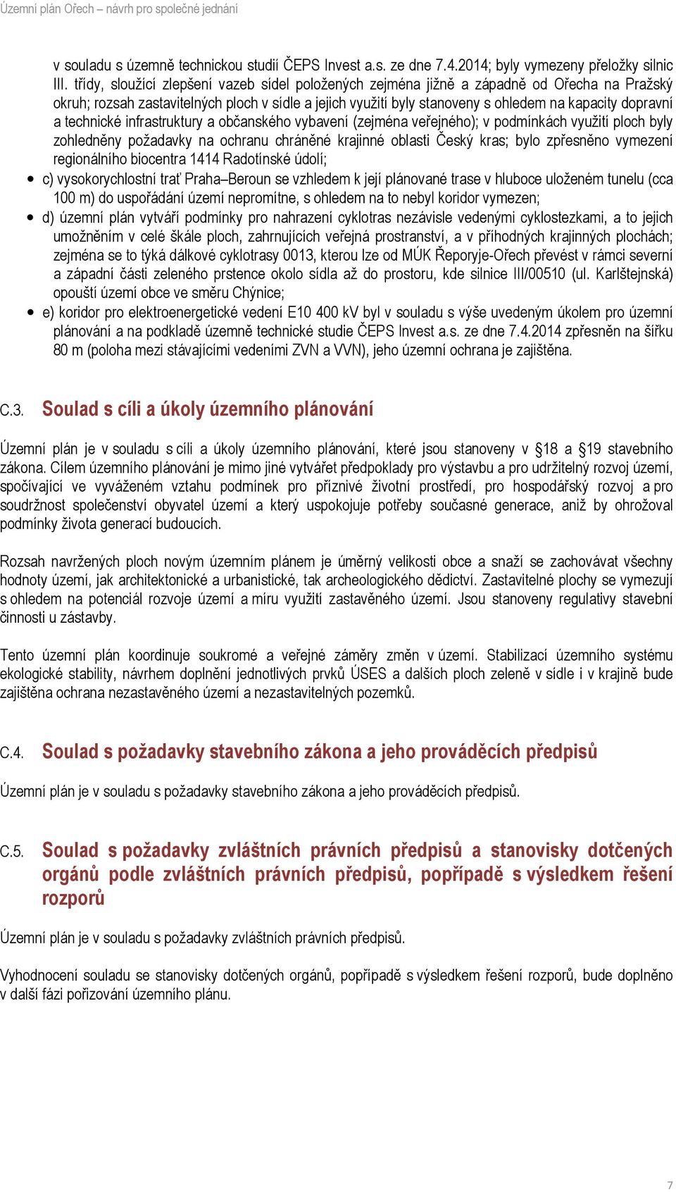 a technické infrastruktury a občanského vybavení (zejména veřejného); v podmínkách využití ploch byly zohledněny požadavky na ochranu chráněné krajinné oblasti Český kras; bylo zpřesněno vymezení