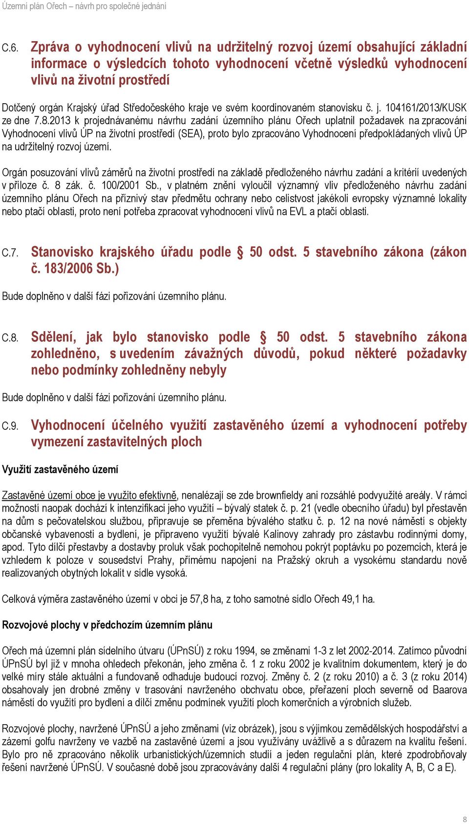 2013 k projednávanému návrhu zadání územního plánu Ořech uplatnil požadavek na zpracování Vyhodnocení vlivů ÚP na životní prostředí (SEA), proto bylo zpracováno Vyhodnocení předpokládaných vlivů ÚP