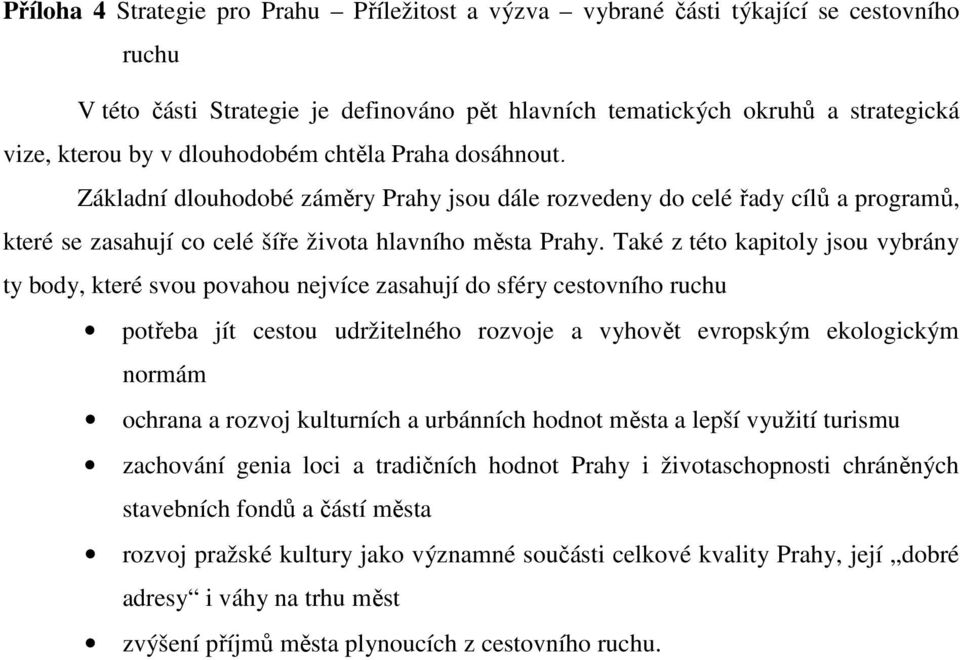Také z této kapitoly jsou vybrány ty body, které svou povahou nejvíce zasahují do sféry cestovního ruchu potřeba jít cestou udržitelného rozvoje a vyhovět evropským ekologickým normám ochrana a