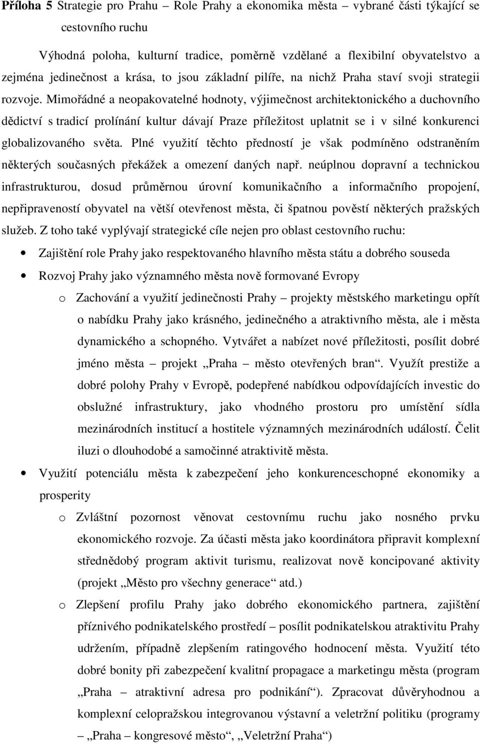 Mimořádné a neopakovatelné hodnoty, výjimečnost architektonického a duchovního dědictví s tradicí prolínání kultur dávají Praze příležitost uplatnit se i v silné konkurenci globalizovaného světa.
