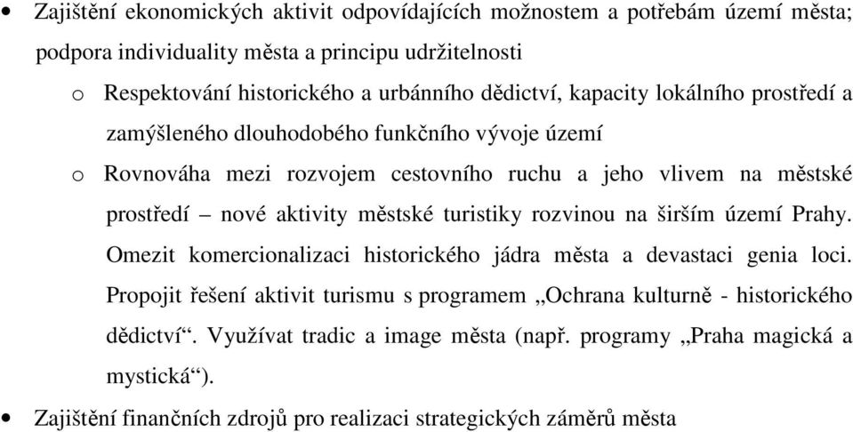 aktivity městské turistiky rozvinou na širším území Prahy. Omezit komercionalizaci historického jádra města a devastaci genia loci.