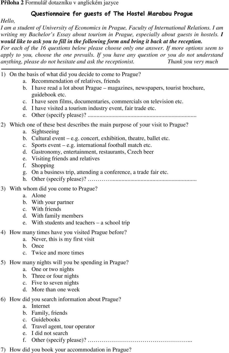 For each of the 16 questions below please choose only one answer. If more options seem to apply to you, choose the one prevails.