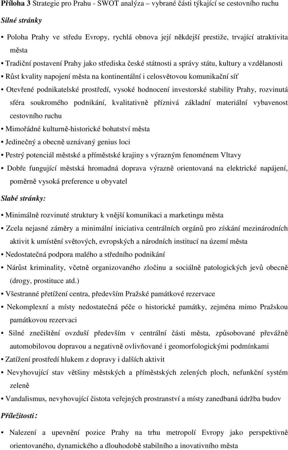 prostředí, vysoké hodnocení investorské stability Prahy, rozvinutá sféra soukromého podnikání, kvalitativně příznivá základní materiální vybavenost cestovního ruchu Mimořádné kulturně-historické