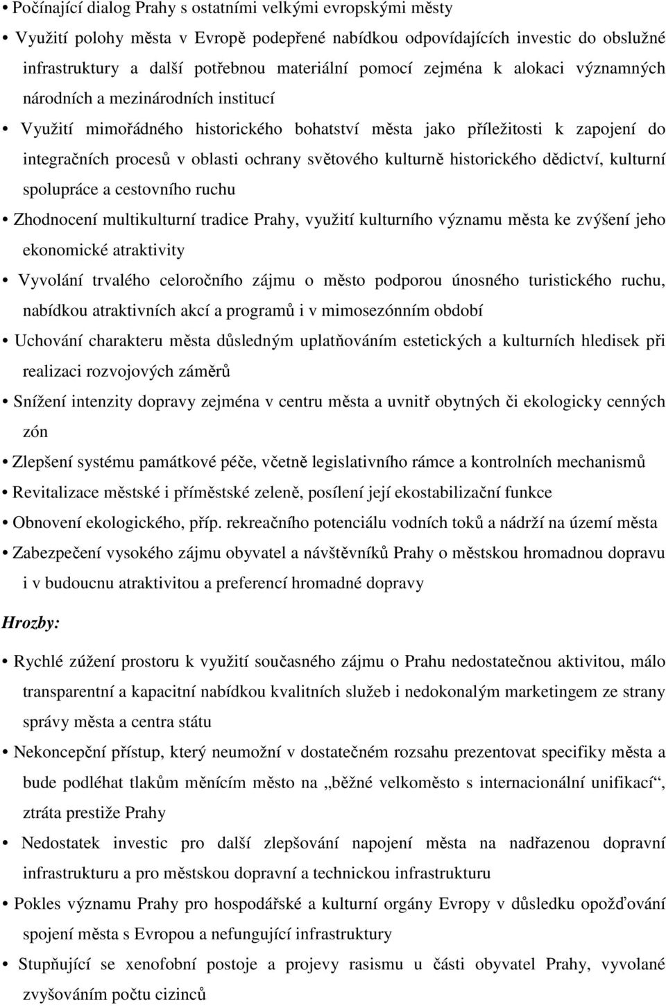 kulturně historického dědictví, kulturní spolupráce a cestovního ruchu Zhodnocení multikulturní tradice Prahy, využití kulturního významu města ke zvýšení jeho ekonomické atraktivity Vyvolání