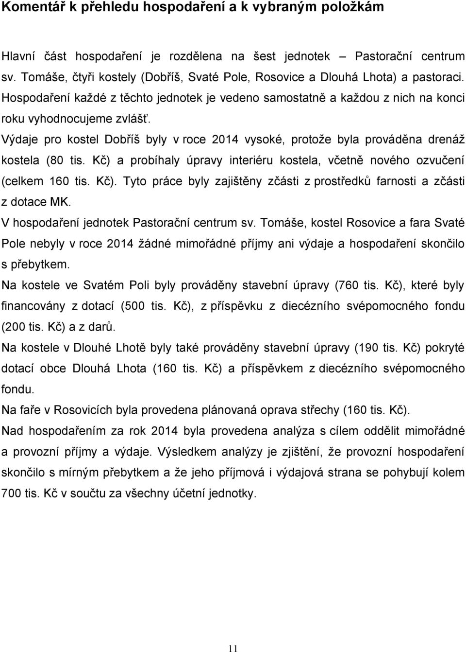 Výdaje pro kostel Dobříš byly v roce 2014 vysoké, protože byla prováděna drenáž kostela (80 tis. Kč) a probíhaly úpravy interiéru kostela, včetně nového ozvučení (celkem 160 tis. Kč). Tyto práce byly zajištěny zčásti z prostředků farnosti a zčásti z dotace MK.