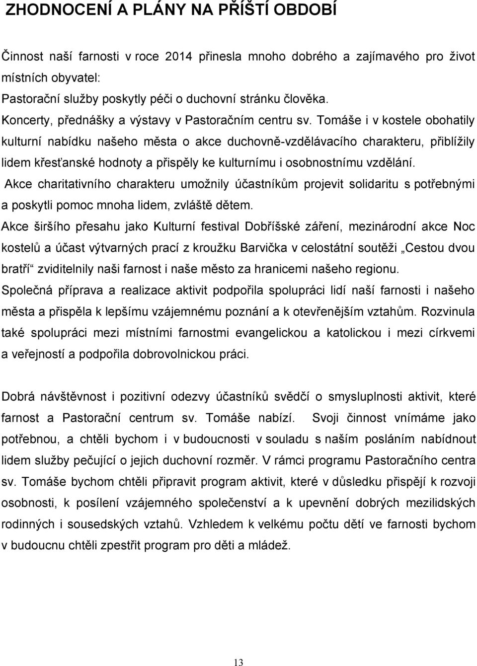 Tomáše i v kostele obohatily kulturní nabídku našeho města o akce duchovně-vzdělávacího charakteru, přiblížily lidem křesťanské hodnoty a přispěly ke kulturnímu i osobnostnímu vzdělání.