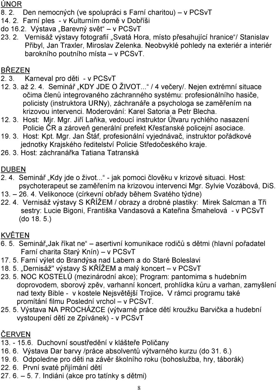 Nejen extrémní situace očima členů integrovaného záchranného systému: profesionálního hasiče, policisty (instruktora URNy), záchranáře a psychologa se zaměřením na krizovou intervenci.