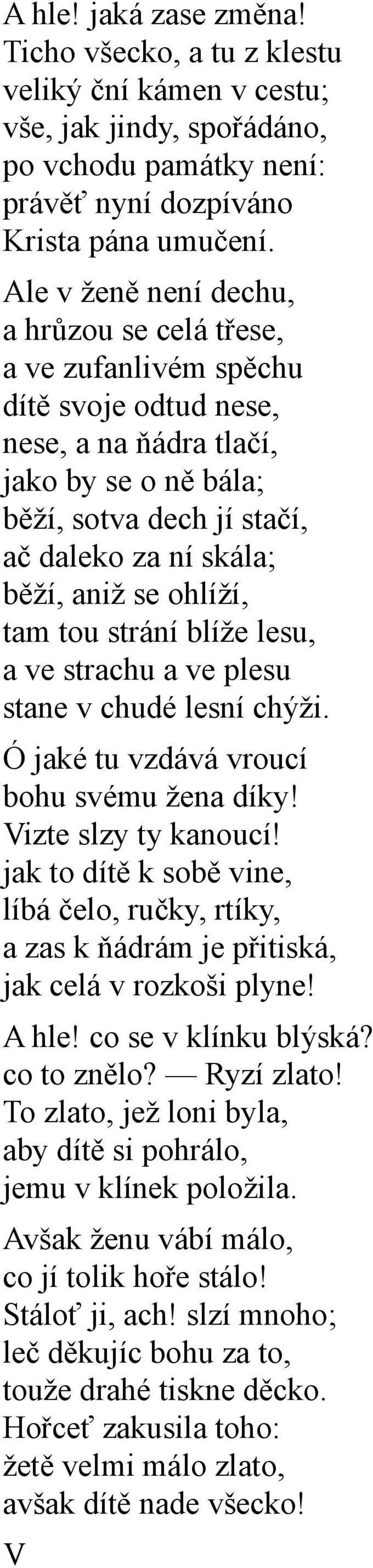 se ohlíží, tam tou strání blíže lesu, a ve strachu a ve plesu stane v chudé lesní chýži. Ó jaké tu vzdává vroucí bohu svému žena díky! Vizte slzy ty kanoucí!