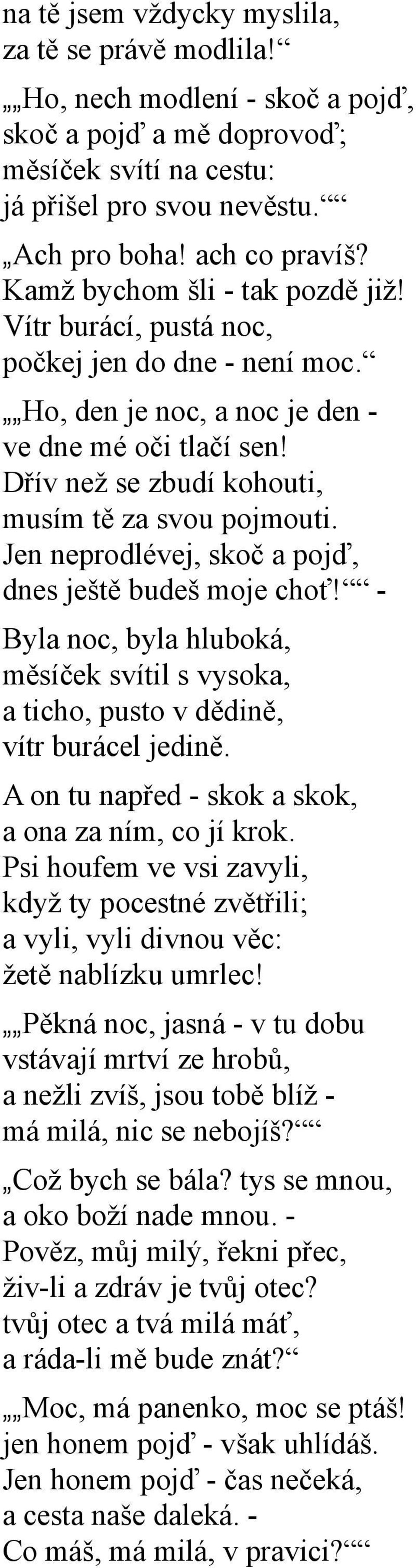 Jen neprodlévej, skoč a pojď, dnes ještě budeš moje choť! - Byla noc, byla hluboká, měsíček svítil s vysoka, a ticho, pusto v dědině, vítr burácel jedině.